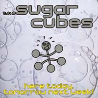 The Sugarcubes — Here Today, Tomorrow Next Week!